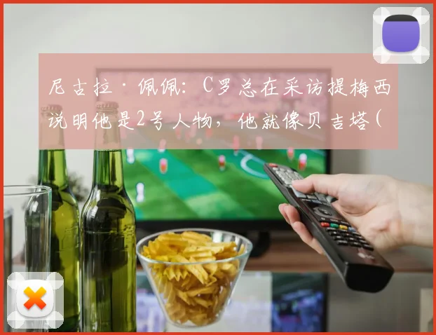 尼古拉·佩佩：C罗总在采访提梅西说明他是2号人物，他就像贝吉塔(1)